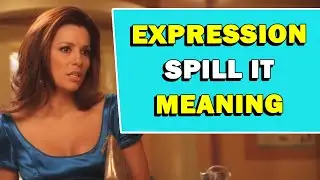 Expression Spill It Meaning