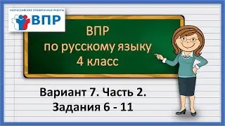 ВПР по русскому языку 4 класс.  Вариант 7. Часть 2. Задания 6 - 11