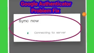 Fix Google Authenticator Sync now Connecting to server Problem Solved