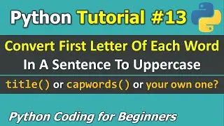 Tutorial #13: Convert First Letter Of Each Word In A Sentence To Uppercase - Python for Beginners