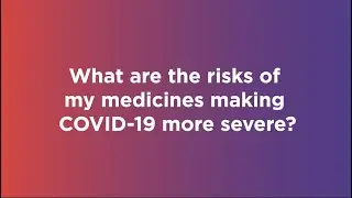 What are the risks of my medicines making COVID-19 more severe?