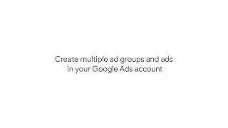 Create multiple ad groups and ads in Google Ads