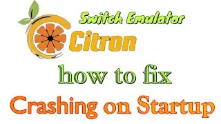 How to fix Crashing on Startup in Citron Switch Emulator