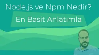 Node.js ve Npm Nedir? - En Basit Haliyle Node.js ve Npm'i Kullanmak ve Mantığı Anlamak!