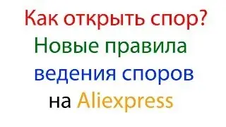 Как открыть спор на Aliexpress. Новые правила ведения споров!