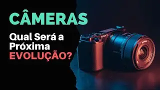 Câmeras: Qual Será a Próxima Evolução? [2023]