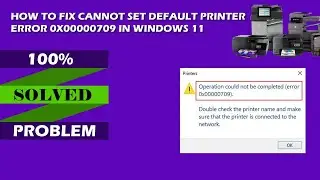 How to Fix Cannot Set Default Printer Error 0x00000709 in Windows 11