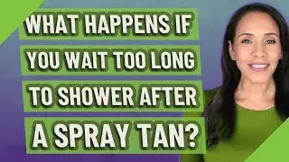 What happens if you wait too long to shower after a spray tan?