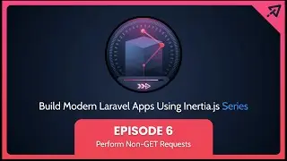 Build Modern Laravel Apps Using Inertia.js - Ep 6, Perform Non-Get Requests