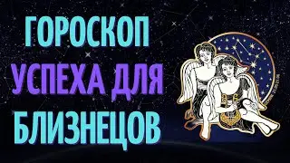 БЛИЗНЕЦЫ: ГОРОСКОП УСПЕХА