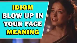 Idiom 'Blow Up In Your Face' Meaning