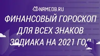 Финансовый гороскоп для всех знаков Зодиака на 2021 год