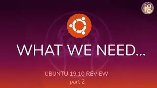 What we need in Ubuntu 20.04 | Ubuntu 19.10 Review Part 2