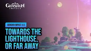 Towards the Lighthouse, or Far Away | Genshin Impact 4.8