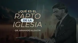 ¿QUÉ ES EL RAPTO de la IGLESIA? | Dr. Armando Alducin