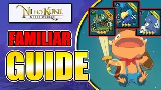 Ni No Kuni: Cross Worlds FAMILIAR GUIDE! Which Familiar to Level, Enhance, Awaken, and Evolve