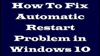 How To Fix Automatic Restart Problem in Windows 10