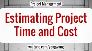 Project Management 08: Estimating Project Time and Cost