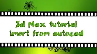 3d Max tutorial - imort from autocad