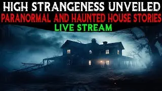 High Strangeness Unveiled Paranormal and Haunted House Stories - Live Stream