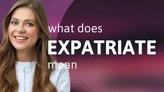 Expatriate • EXPATRIATE meaning