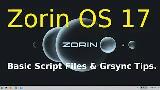 Zorin OS 17 - Basic Script Files & Grsync Tips.