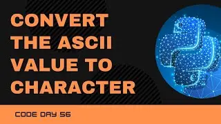 Code 56: Convert the ASCII value to charcter | 365 days of Code