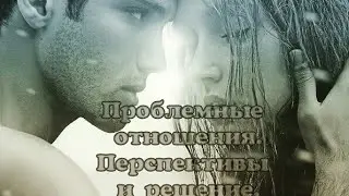 Онлайн гадание: Проблемы в отношениях. Перспективы и решение.
