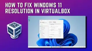 How To Fix Windows 11 Resolution in VirtualBox
