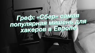 Герман Греф: «Сбер» самая популярная мишень для хакеров в Европе