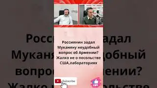 Россиянин задал Муканяну неудобные вопросы об Армении?Жалко не о посольстве США,лабораториях.#shorts