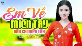 Em Về Miền Tây - LK Dân Ca Miền Tây 2024, Nhạc Trữ Tình Quê Hương Chọn Lọc - Dân Ca Miền Tây