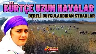 Kürtçe Uzun Havalar - Dertli Duygulandıran Stranlar