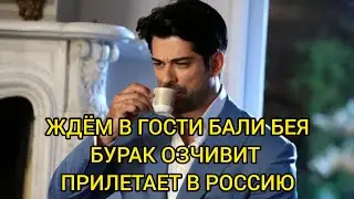 ЖДЁМ В ГОСТИ БАЛИ БЕЯ. БУРАК ОЗЧИВИТ ПРИЛЕТАЕТ В РОССИЮ. Бурак Озчивит. Burak Ozcivit.Burak Ozchivit