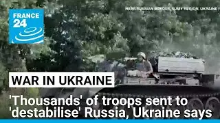 Ukraine says 'thousands' of troops part of incursion aiming to 'destabilise' Russia • FRANCE 24
