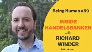 #59 INSIDE HANDELSBANKEN - RICHARD WINDER | Being Human