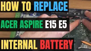 How To REPLACE Acer Aspire E15 E5 Internal BATTERY