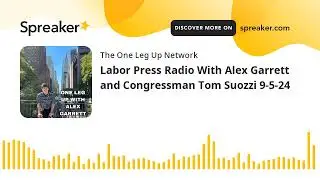 Labor Press Radio With Alex Garrett and Congressman Tom Suozzi 9-5-24