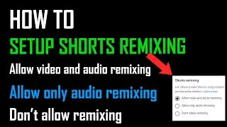 Shorts remixing : Allow video and audio remixing,Allow only audio remixing,Don’t allow remixing