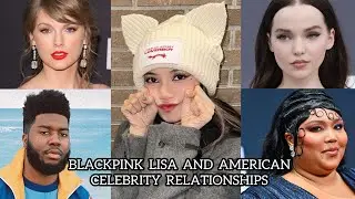 BLACKPINK LISA AND AMERICAN CELEBRITY RELATIONSHIPS!