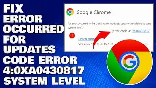 Fix An Error Occurred While Checking For Updates Error Code 4:0xA0430817 System Level in Chrome