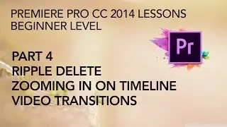 Adobe Premiere Pro CC 2014 Lessons - Part 4 - Ripple Delete - Zooming - Transitions