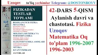 42-DARS 5-QISM Aylanish davri va chastotasi. Fizika Uzoqov Matematika Oq to'plam 1996-2007 1996-2003