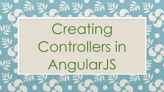 Creating Controllers in AngularJS