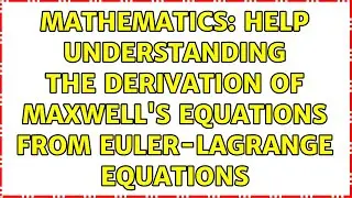 Mathematics: Help understanding the derivation of Maxwells equations from Euler-Lagrange equations