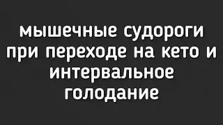 Мышечные судороги при переходе на кето и ИГ! 
