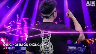 Đừng Hỏi Em Ổn Không Remix - Em Đã Rất Mạnh Mẽ Để Cố Gắng Quên Anh Rồi Remix