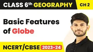 Class 6 Geography Chapter 2 | Basic Features of Globe