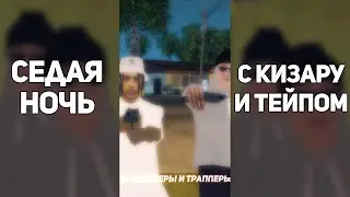 СЕДАЯ НОЧЬ С БИГ БЕЙБИ ТЕЙПОМ И КИЗАРУ В GTA SAMP