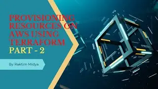 Provisioning resources on AWS using Terraform (Part-2) || Raktim Midya